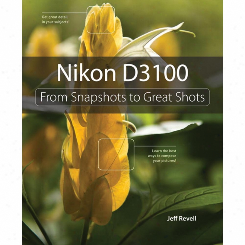 New Riders Publishing - Nikon D3100: From Snapshots To Great Shots