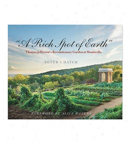 "a Rich Spot Of Earth": Thomas Jefferson's Revolutionary Garden At Monticello By Peter Hatch