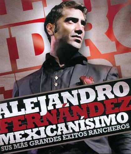 Alejandro Fernandez: Mexicanisimo - Sus Mas Grandes Exitos Rancheros