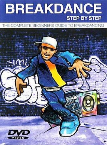 Breakdance Step By Step - The Complete Beginners Guide To Breakdancing