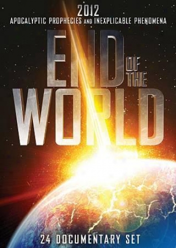 End Of The World: 2012 Prophetic Prophecies And Inexplicable Phenomena