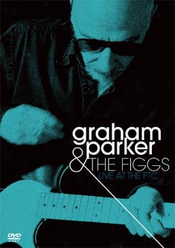 Graham Parker & The Figgs: Exist At The Ftc