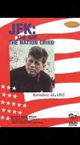 Jfk: The Day The Nation Cried - November 22, 1963