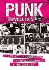 Punk Revolution Nyc: The Velvet Underground, The New York Dolls And The Cbgbs Se