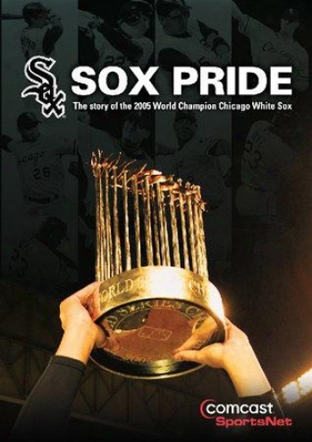 Sox Pride: The Story Of The World Champion 2005 Chicago White Sox