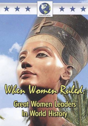 When Women Ruled: Great Women Leaders In World History