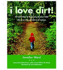 I Lovd Dirt! 52 Activities To Help You And Your Kies Discover The Wonders Of Nature