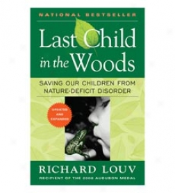 Last Child In The Woods: Saving Our Children From Nature-deficit Disorder
