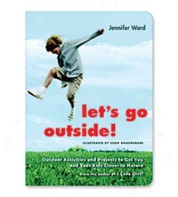 Let's Go Exterior! Outdoor Activities And Projects To Get You And Your Kids Closer To Nature Paperback Book