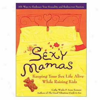 Sexy Mamas Keeping Your Sex Life Alive While Raising Kids By Cathy Winks & Anne Semans